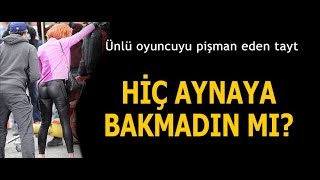 Ünlü Oyuncuyu Pişman Eden Tayt. Hi̇ç Aynaya Bakmadin Mi?