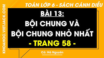 Toán lớp 6 trang 58 Tập 1 (Cánh diều): Bội chung và bội chung nhỏ nhất (DỄ HIỂU NHẤT)