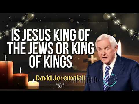 David Jeremaiah _ Is Jesus King of the Jews or King of Kings