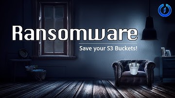 Ransomware, S3 Buckets and You