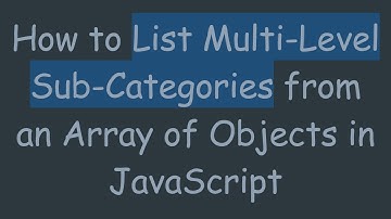 How to List Multi-Level Sub-Categories from an Array of Objects in JavaScript