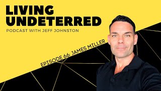 Life Lessons with James Miller | Living Undeterred Podcast