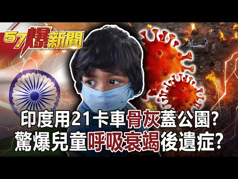 印度用21卡車「骨灰」蓋公園？ 驚爆兒童「呼吸衰竭」後遺症？-朱學恒 徐俊相《57爆新聞》網路獨播版-1900 2021.07.08