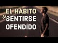 EL HÁBITO DE SENTIRSE OFENDIDO - 9 CONSEJOS