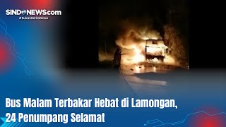 Bus Malam Terbakar Hebat di Lamongan, 24 Penumpang Selamat