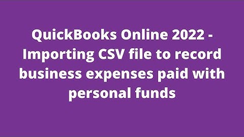 QuickBooks Online: How to record business expenses paid with personal funds by Importing a CSV file