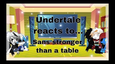 Undertale reacts to sans stronger than a table gacha life