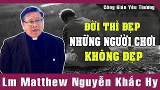 ĐỜI THÌ ĐẸP NHƯNG NGƯỜI CHƠI KHÔNG ĐẸP | Bài Giảng Để Đời Của Lm Matthew Nguyễn Khắc Hy