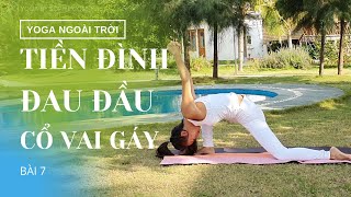 Yoga Ngoài Trời - Bài 7: TIỀN ĐÌNH, ĐAU ĐẦU, CỔ VAI GÁY - Yoga By Sophie