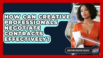 How Can Creative Professionals Negotiate Contracts Effectively? - Directing Creative Success