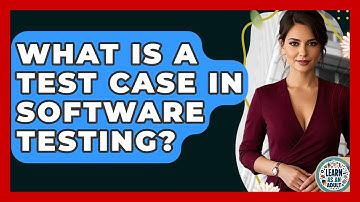 What Is A Test Case In Software Testing? - Learn As An Adult