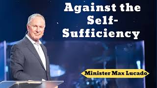 Against the Self-Sufficiency | Great Sermon- Minister Max Lucado