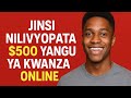 JINSI NILIVYOPATA 500 YANGU YA KWANZA ONLINE Njia Rahisi Ya Kuanza Kutengeneza Pesa Mtandaoni