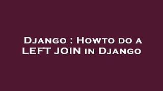 Django : Howto do a LEFT JOIN in Django