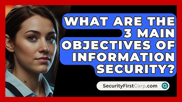 What Are The 3 Main Objectives Of Information Security? - SecurityFirstCorp.com