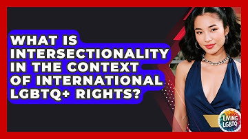 What Is Intersectionality In The Context Of International LGBTQ+ Rights? - Living LGBTQ