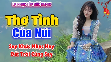 LK Nhạc Tây Bắc REMIX HAY NHẤT 2024 | THƠ TÌNH CỦA NÚI | Tiếng Hát Núi Rừng BASS Đập Tưng Bừng