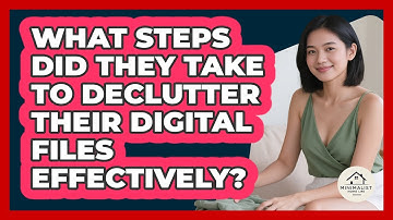 What Steps Did They Take To Declutter Their Digital Files Effectively? - Minimalist Home Life