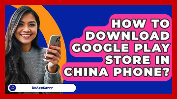 How To Download Google Play Store In   China Phone? - Be App Savvy