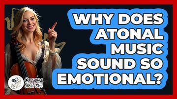 Why Does Atonal Music Sound So Emotional? - Classical Serenade