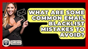 What Are Some Common Email Blacklist Mistakes To Avoid? - TheEmailToolbox.com