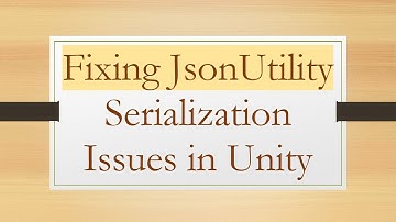 Fixing JsonUtility Serialization Issues in Unity