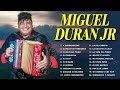 Miguel Duran Jr Mix:Lo Mejor De Miguel Duran Jr - MIGUEL DURAN JUNIOR Y SUS EXITOS(Vol.9)