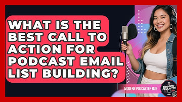 What Is The Best Call To Action For Podcast Email List Building? - Modern Podcaster Hub