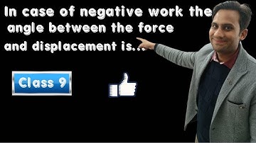 In case of negative work the angle between the force and displacement is (a) 0° (b) 45° (c) 90° (d