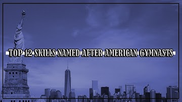 Top 12 Skills Named After American Gymnasts (WAG)