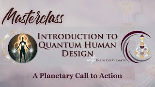 Introduction to Quantum Human Design Masterclass - Karen Curry Parker