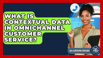 What Is Contextual Data In Omnichannel Customer Service? - Call Center Pro Strategies