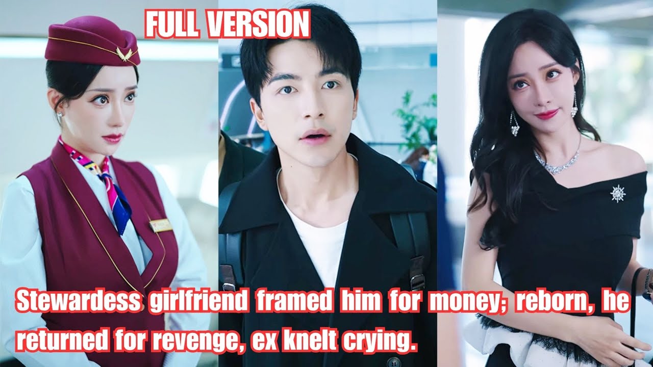 Stewardess girlfriend framed him for money;reborn, he returned for revenge,ex knelt crying251009xsA1