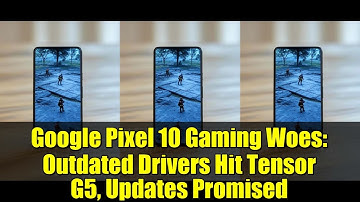 Google Pixel 10 Gaming Woes: Outdated Drivers Hit Tensor G5, Updates Promised