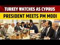 Turkey Watches as PM Modi & Cyprus Prez Hold Strategic Talks; EAM Jaishankar, Doval Join Meeting