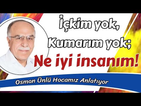 İçkim yok, Kumarım yok; Ne iyi insanım ! - Osman Ünlü Hocamız Anlatıyor