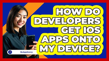 How Do Developers Get iOS Apps Onto My Device? - Be App Savvy