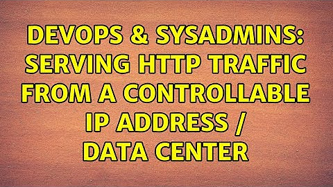 DevOps & SysAdmins: Serving HTTP traffic from a controllable IP address / data center