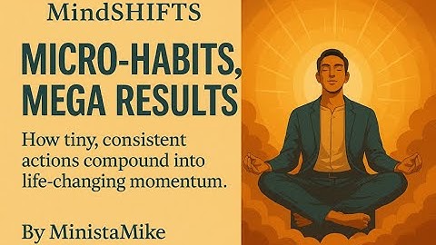 MICRO HABITS: How tiny, consistent actions compound into life-changing momentum.