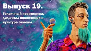 Выпуск 19. Токсичный позитивизм, диджитал инквизиция и культура отмены.