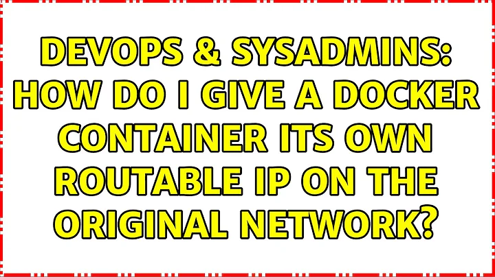 DevOps & SysAdmins: How do I give a docker container its own routable IP on the original network?