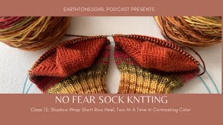 EarthtonesGirl:No Fear Sock Knitting: Class12:Shadow Wrap Short Row Heel, 2 At A Time,Contrast Color