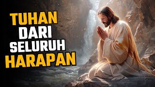 DOA KEPADA TUHAN DARI SEGALA HARAPAN – AKU PERCAYA