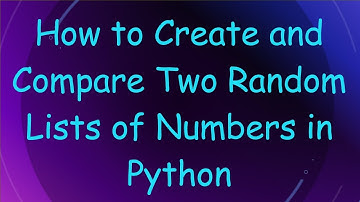 How to Create and Compare Two Random Lists of Numbers in Python