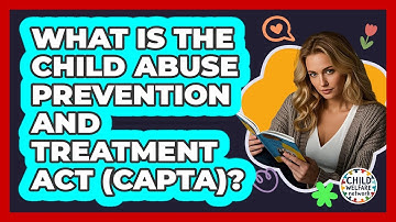 What Is The Child Abuse Prevention And Treatment Act (CAPTA)? - Child Welfare Network