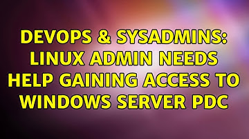 DevOps & SysAdmins: Linux Admin Needs Help Gaining Access to Windows Server PDC (3 Solutions!!)
