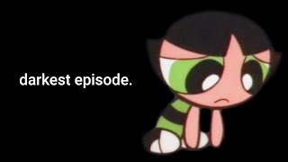 the darkest powerpuff girls episode.