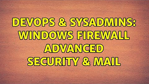 DevOps & SysAdmins: Windows firewall advanced security & mail (2 Solutions!!)