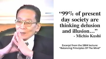 “99% of present day society are thinking delusion and illusions…” - Michio Kushi, 1984