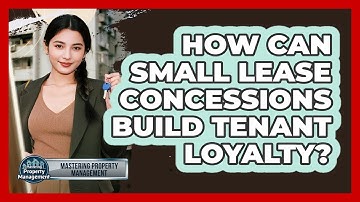 How Can Small Lease Concessions Build Tenant Loyalty? - Mastering Property Management